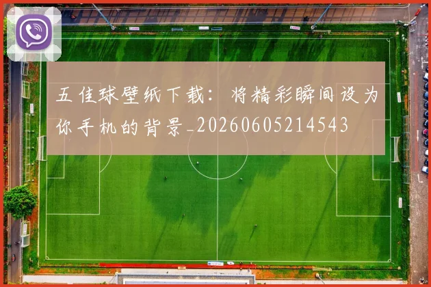 五佳球壁纸下载：将精彩瞬间设为你手机的背景_20260605214543