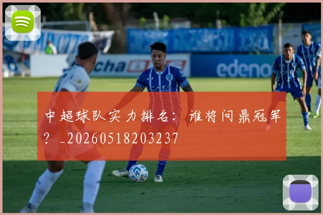 中超球队实力排名:谁将问鼎冠军?_20260518203237